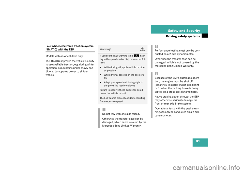 MERCEDES-BENZ S55AMG 2003 W220 Owners Manual 81 Safety and Security
Driving safety systems
Four wheel electronic traction system (4MATIC) with the ESP
Models with all-wheel drive only:
The 4MATIC improves the vehicle’s ability 
to use availabl