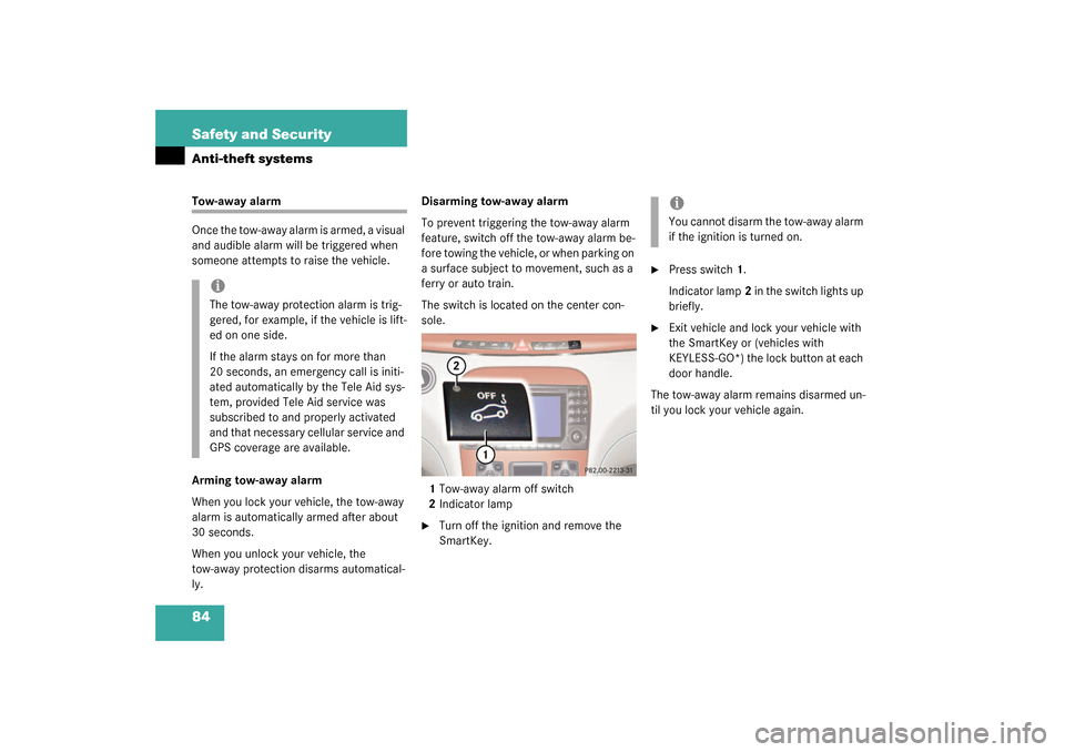 MERCEDES-BENZ S430 4MATIC 2003 W220 Owners Manual 84 Safety and SecurityAnti-theft systemsTow-away alarm
Once the tow-away alarm is armed, a visual 
and audible alarm will be triggered when 
someone attempts to raise the vehicle.
Arming tow-away alar