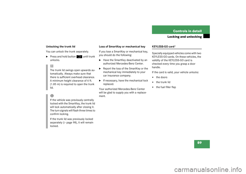 MERCEDES-BENZ S55AMG 2003 W220 Owners Manual 89 Controls in detail
Locking and unlocking
Unlocking the trunk lid
You can unlock the trunk separately.
Press and hold button 
Š
 until trunk 
unlocks.Loss of SmartKey or mechanical key
If you lose
