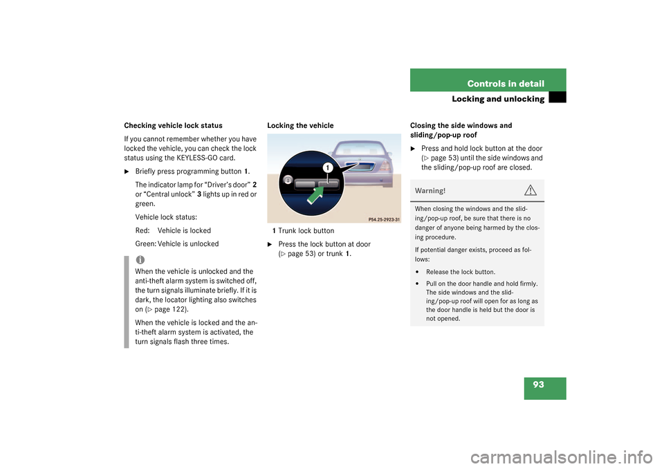 MERCEDES-BENZ S55AMG 2003 W220 Owners Manual 93 Controls in detail
Locking and unlocking
Checking vehicle lock status
If you cannot remember whether you have 
locked the vehicle, you can check the lock 
status using the KEYLESS-GO card.
Briefly