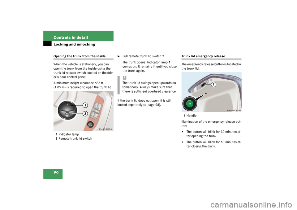 MERCEDES-BENZ S500 4MATIC 2003 W220 Owners Manual 96 Controls in detailLocking and unlockingOpening the trunk from the inside
When the vehicle is stationary, you can 
open the trunk from the inside using the 
trunk lid release switch located on the d