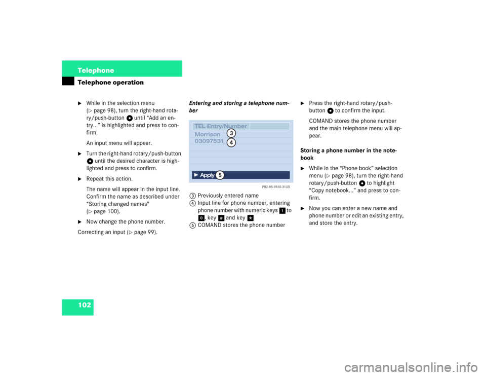 MERCEDES-BENZ S-Class 2003 W220 Comand Manual 102 TelephoneTelephone operation
While in the selection menu 
(page 98), turn the right-hand rota-
ry/push-button v until “Add an en-
try...” is highlighted and press to con-
firm.
An input menu