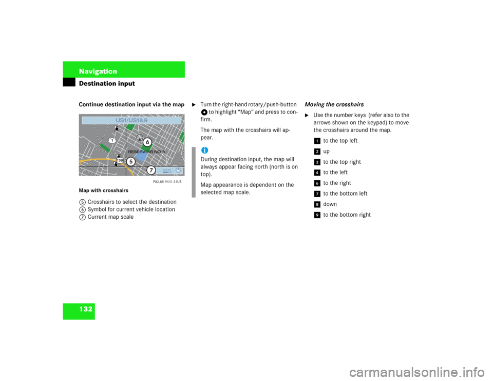 MERCEDES-BENZ S-Class 2003 W220 Comand Manual 132 NavigationDestination inputContinue destination input via the mapMap with crosshairs5Crosshairs to select the destination
6Symbol for current vehicle location
7Current map scale

Turn the right-h