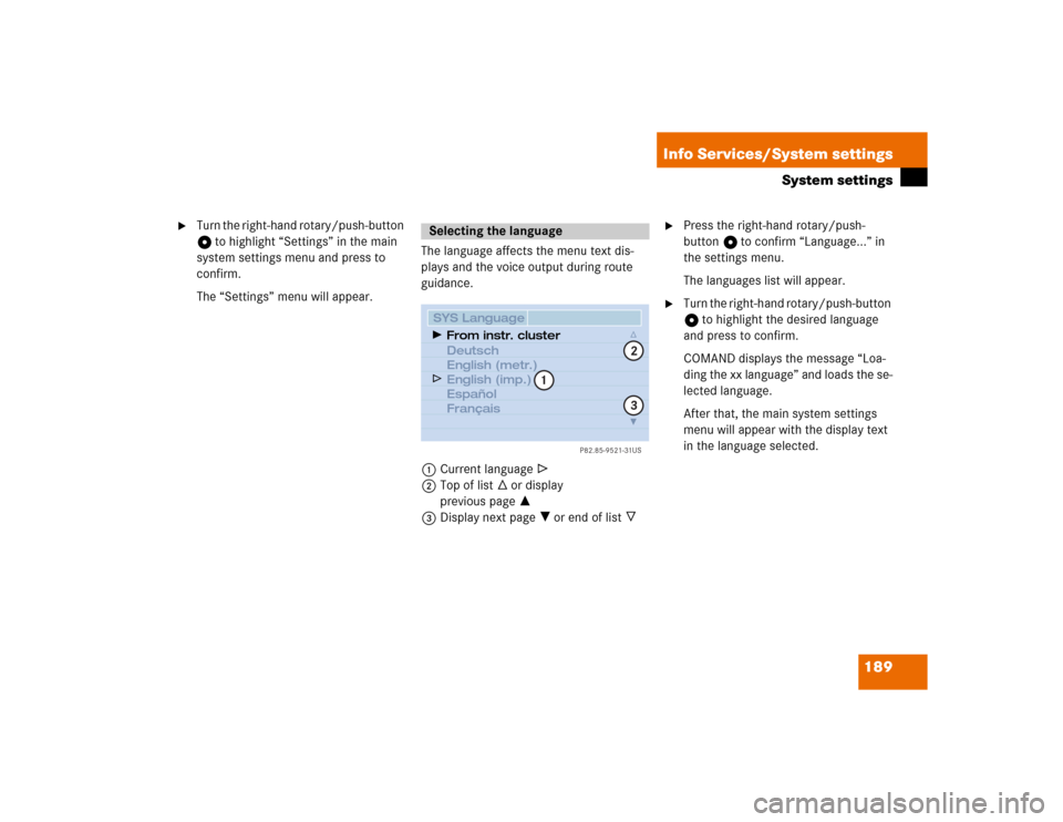 MERCEDES-BENZ S-Class 2003 W220 Comand Manual 189 Info Services/System settings
System settings

Turn the right-hand rotary/push-button 
v to highlight “Settings” in the main 
system settings menu and press to 
confirm.
The “Settings” me