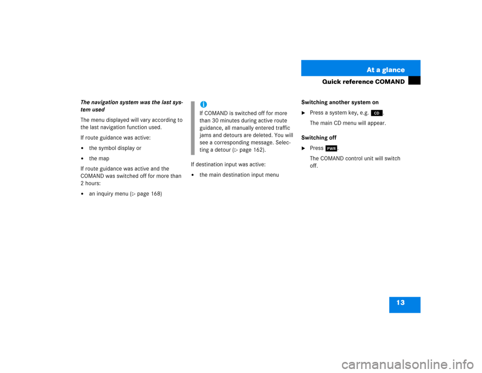 MERCEDES-BENZ S-Class 2003 W220 Comand Manual 13 At a glance
Quick reference COMAND
The navigation system was the last sys-
tem used
The menu displayed will vary according to 
the last navigation function used.
If route guidance was active:
the 