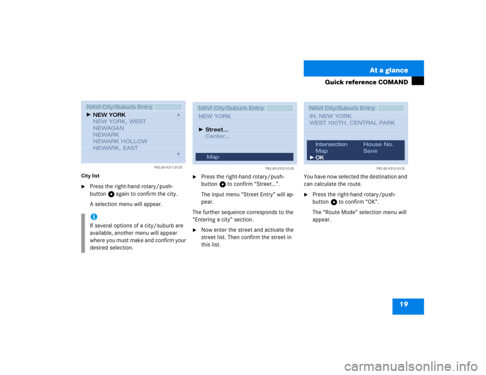 MERCEDES-BENZ S-Class 2003 W220 Comand Manual 19 At a glance
Quick reference COMAND
City list
Press the right-hand rotary/push-
button v again to confirm the city.
A selection menu will appear.

Press the right-hand rotary/push-
button v to con