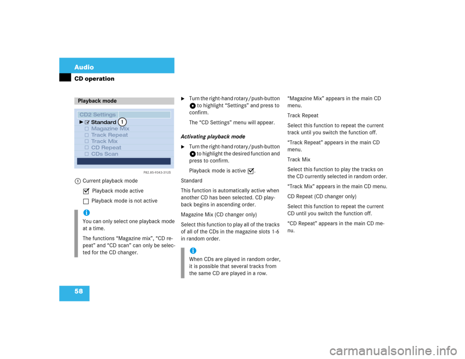 MERCEDES-BENZ S-Class 2003 W220 Comand Manual 58 AudioCD operation1Current playback mode
P Playback mode active
Q Playback mode is not active

Turn the right-hand rotary/push-button 
v to highlight “Settings” and press to 
confirm.
The “CD