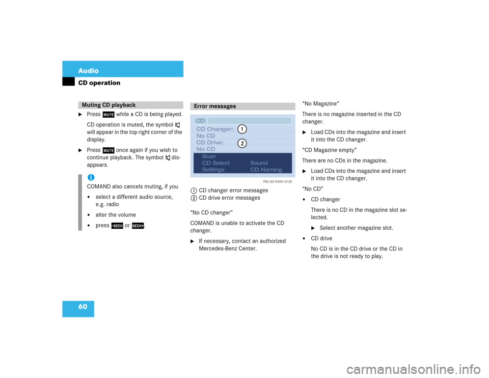 MERCEDES-BENZ S-Class 2003 W220 Comand Manual 60 AudioCD operation
Press o while a CD is being played.
CD operation is muted, the symbol ß 
will appear in the top right corner of the 
display.

Press o once again if you wish to 
continue playb