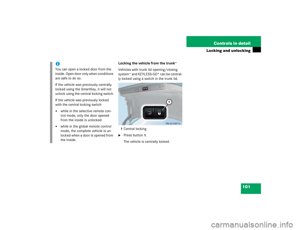 MERCEDES-BENZ E320 2003 W211 Owners Guide 101 Controls in detail
Locking and unlocking
Locking the vehicle from the trunk*
Vehicles with trunk lid opening/closing 
system* and KEYLESS-GO* can be central-
ly locked using a switch in the trunk 