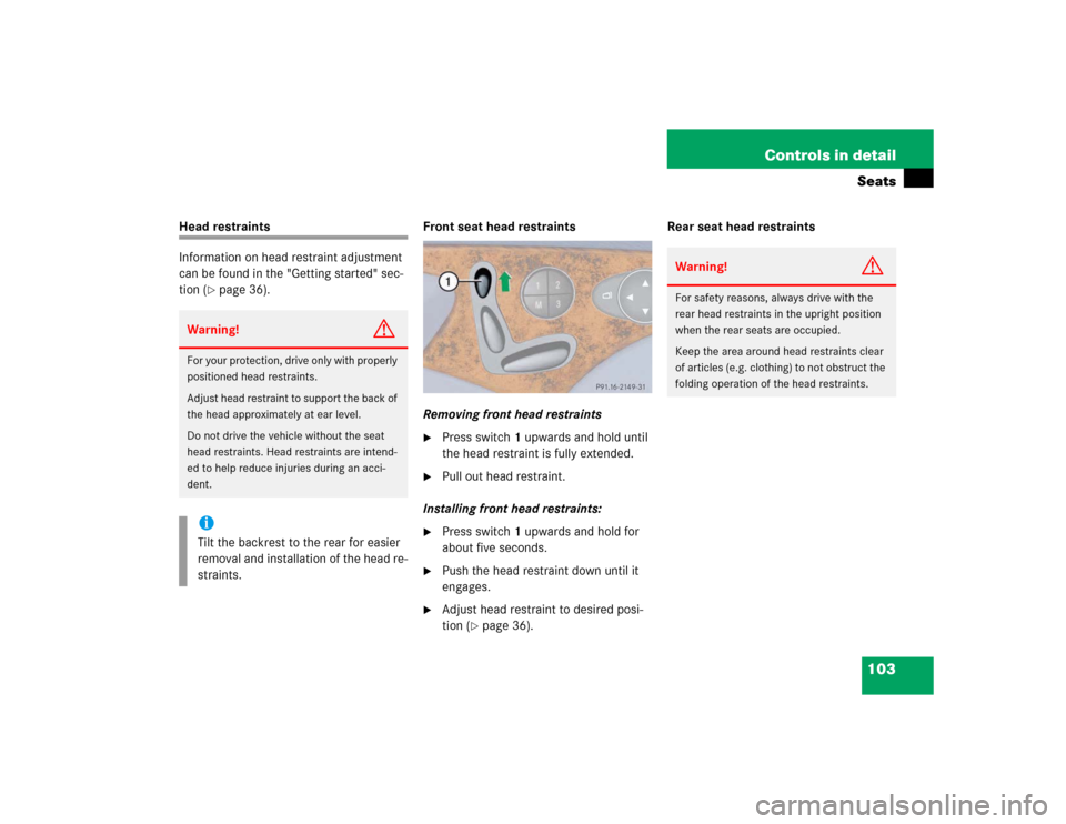 MERCEDES-BENZ E320 2003 W211 User Guide 103 Controls in detailSeats
Head restraints
Information on head restraint adjustment 
can be found in the "Getting started" sec-
tion (
page 36).Front seat head restraints
Removing front head restrai
