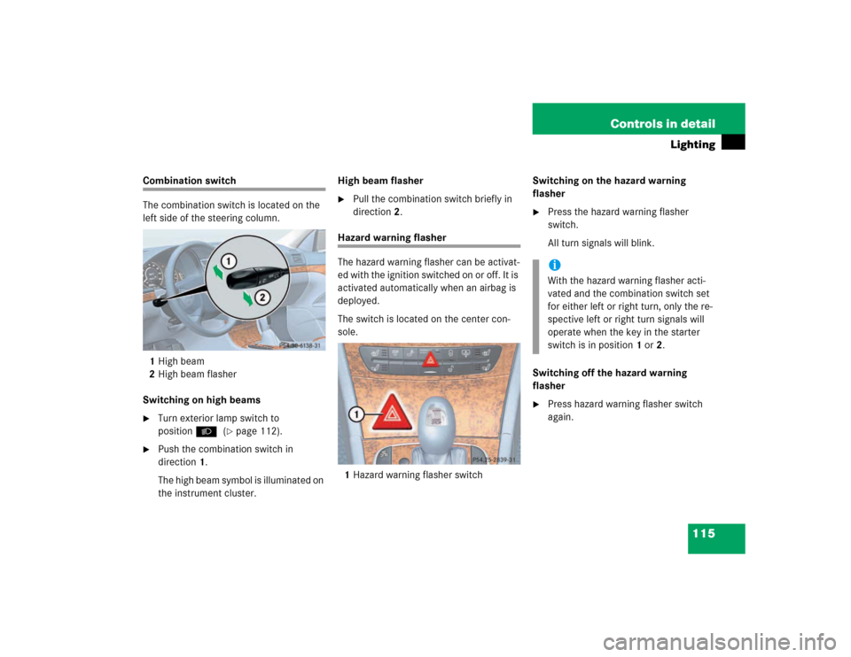 MERCEDES-BENZ E500 2003 W211 Owners Manual 115 Controls in detail
Lighting
Combination switch
The combination switch is located on the 
left side of the steering column.
1High beam
2High beam flasher
Switching on high beams
Turn exterior lamp