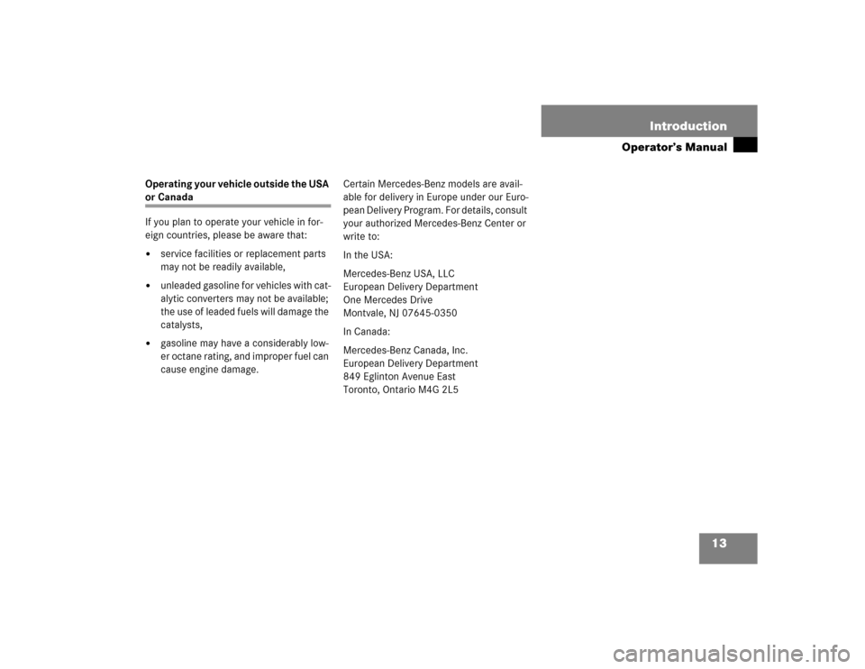 MERCEDES-BENZ E320 2003 W211 Owners Manual 13 Introduction
Operator’s Manual
Operating your vehicle outside the USA or Canada
If you plan to operate your vehicle in for-
eign countries, please be aware that:
service facilities or replacemen