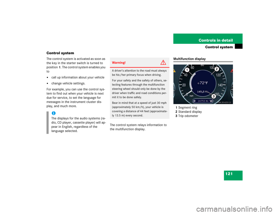 MERCEDES-BENZ E320 2003 W211 Owners Manual 121 Controls in detail
Control system
Control system
The control system is activated as soon as 
the key in the starter switch is turned to 
position1. The control system enables you 
to
call up info