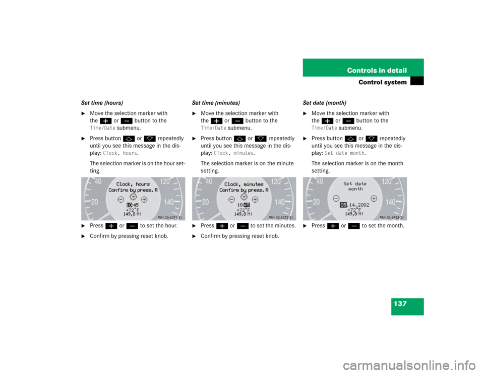 MERCEDES-BENZ E320 2003 W211 Owners Manual 137 Controls in detail
Control system
Set time (hours)
Move the selection marker with 
theæ orç button to the Time/Date
 submenu.

Press buttonj ork repeatedly 
until you see this message in the d