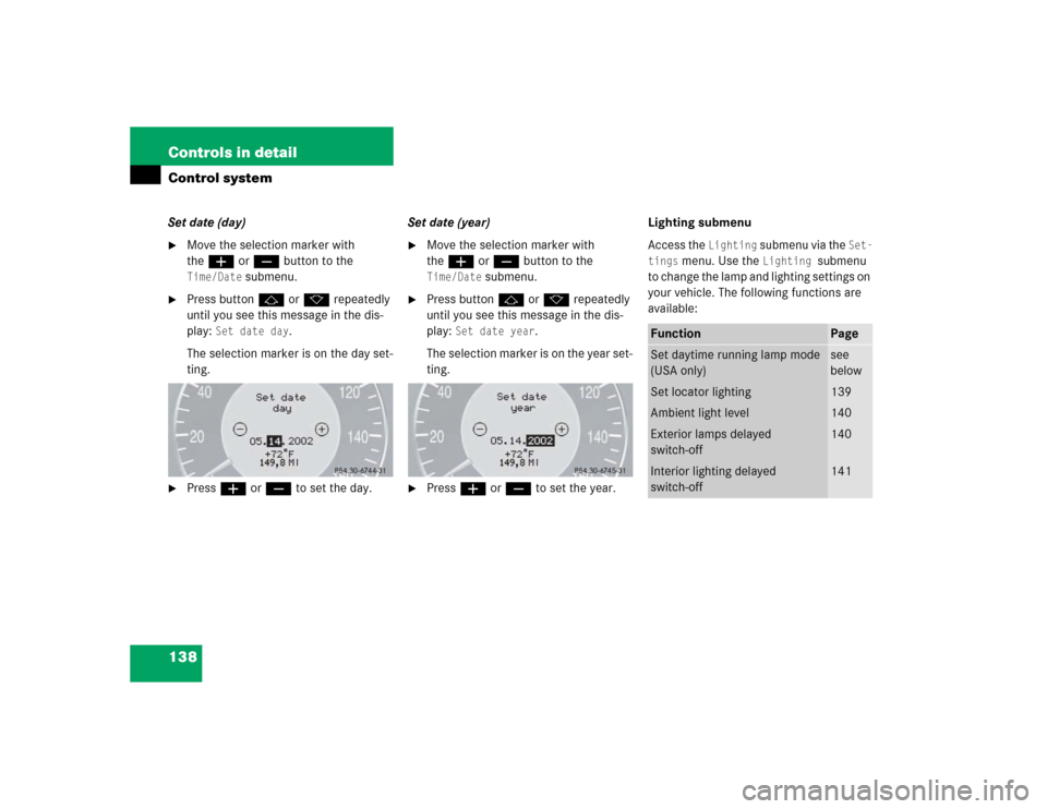 MERCEDES-BENZ E500 2003 W211 Owners Manual 138 Controls in detailControl systemSet date (day)
Move the selection marker with 
theæ orç button to the Time/Date
 submenu.

Press buttonj ork repeatedly 
until you see this message in the dis-
