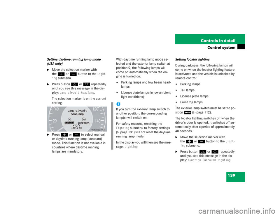 MERCEDES-BENZ E500 2003 W211 Owners Manual 139 Controls in detail
Control system
Setting daytime running lamp mode 
(USA only)
Move the selection marker with 
theæ orç button to the 
Light-
ing
 submenu.

Press buttonj ork repeatedly 
unti