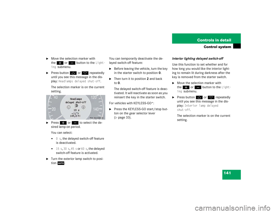 MERCEDES-BENZ E500 2003 W211 Owners Manual 141 Controls in detail
Control system

Move the selection marker with 
theæ orç button to the 
Light-
ing 
submenu.

Press buttonj ork repeatedly 
until you see this message in the dis-
play: 
Hea