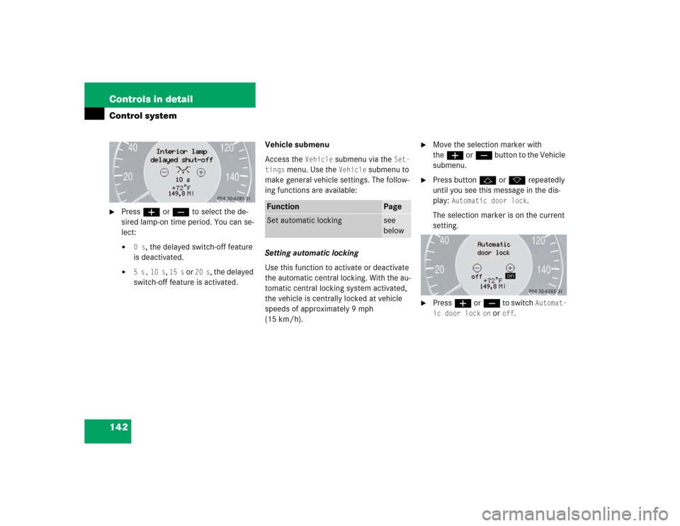 MERCEDES-BENZ E500 2003 W211 Owners Manual 142 Controls in detailControl system
Pressæ orç to select the de-
sired lamp-on time period. You can se-
lect:
0 s
, the delayed switch-off feature 
is deactivated.

5 s,
 10 s
, 15 s
 or 
20 s
,
