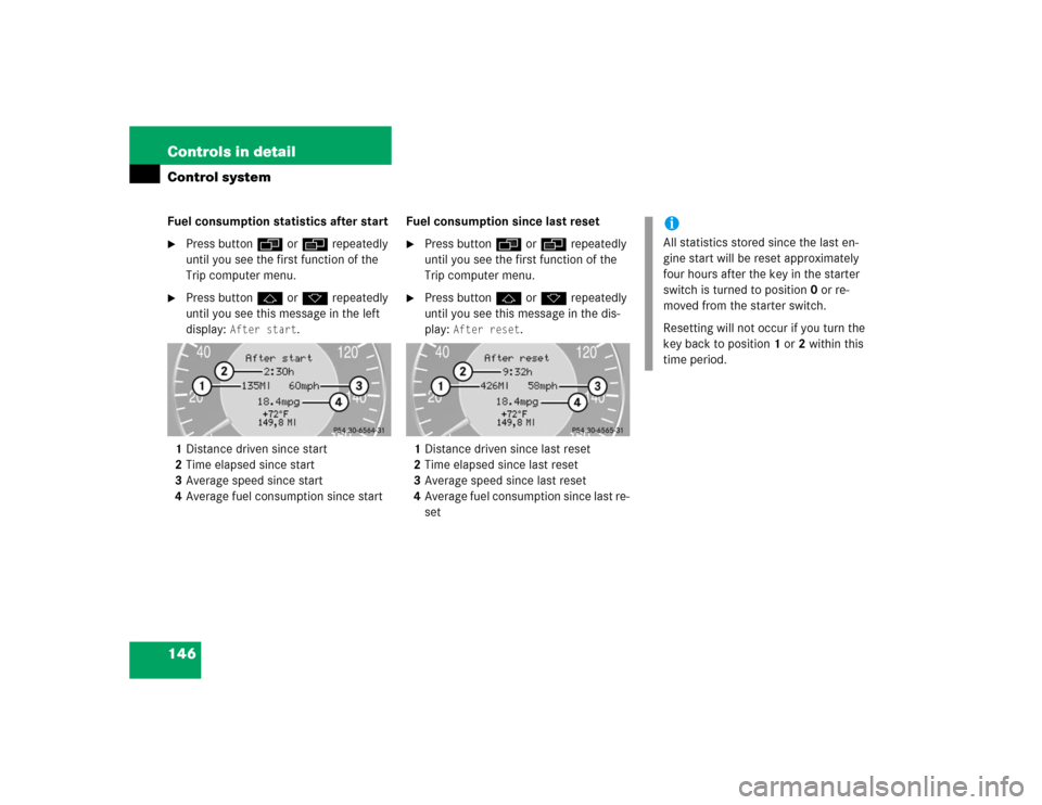 MERCEDES-BENZ E500 2003 W211 Owners Manual 146 Controls in detailControl systemFuel consumption statistics after start
Press buttonÿ orè repeatedly 
until you see the first function of the 
Trip computer menu.

Press buttonj ork repeatedly