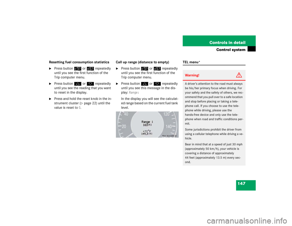 MERCEDES-BENZ E320 2003 W211 User Guide 147 Controls in detail
Control system
Resetting fuel consumption statistics
Press buttonÿ orè repeatedly 
until you see the first function of the 
Trip computer menu.

Press buttonj ork repeatedly