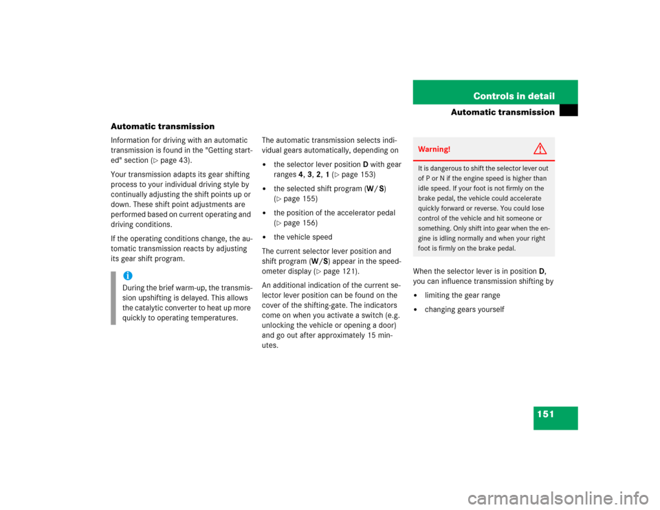 MERCEDES-BENZ E500 2003 W211 Owners Manual 151 Controls in detail
Automatic transmission
Automatic transmission
Information for driving with an automatic 
transmission is found in the "Getting start-
ed" section (
page 43).
Your transmission 