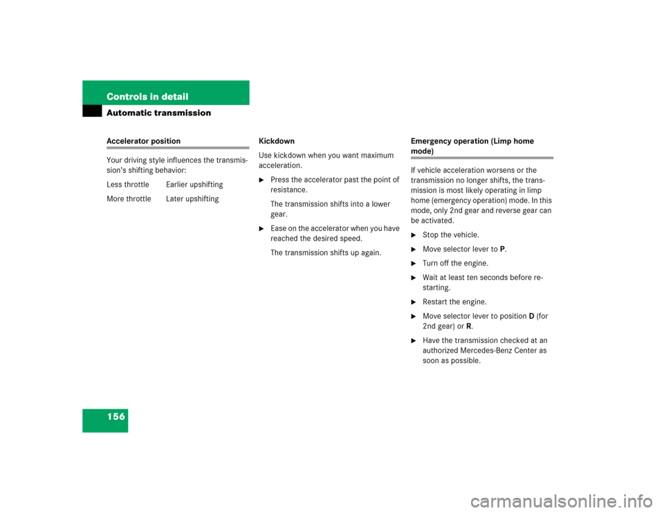 MERCEDES-BENZ E320 2003 W211 Owners Manual 156 Controls in detailAutomatic transmissionAccelerator position
Your driving style influences the transmis-
sion’s shifting behavior:
Less throttle Earlier upshifting
More throttle  Later upshiftin