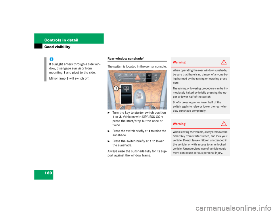 MERCEDES-BENZ E500 2003 W211 Owners Manual 160 Controls in detailGood visibility
Rear window sunshade*
The switch is located in the center console.
Turn the key to starter switch position 
1 or 2. Vehicles with KEYLESS-GO*: 
press the start/s