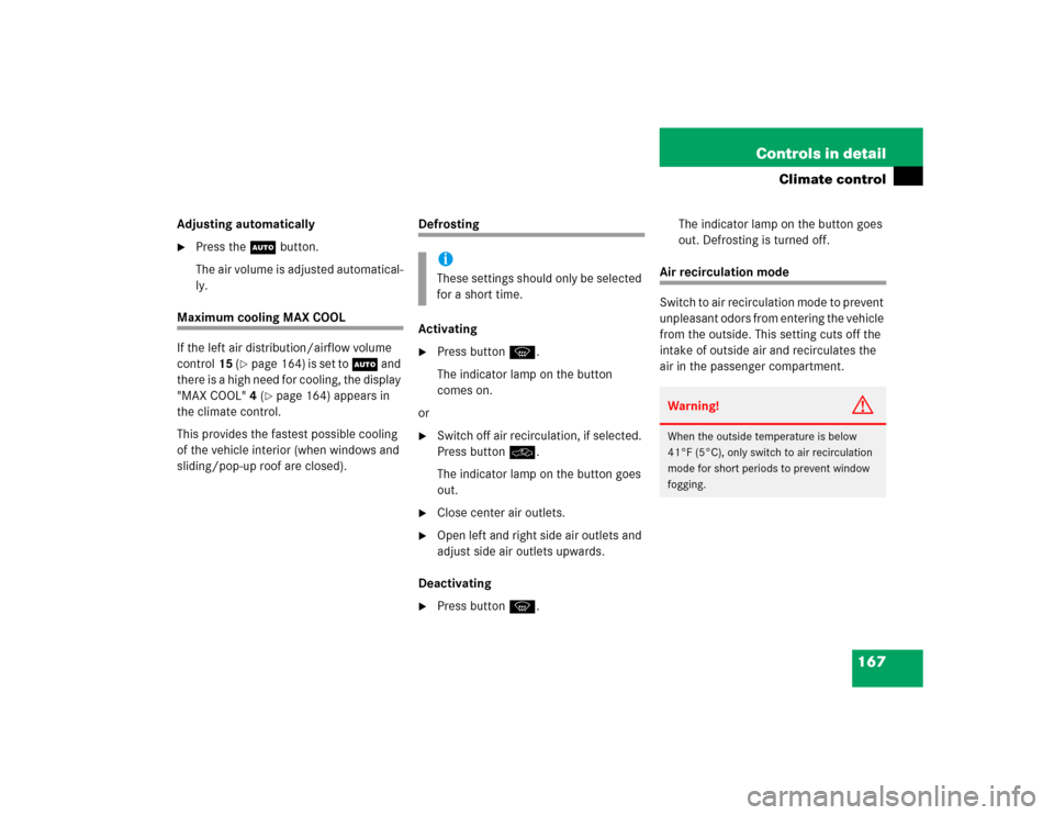 MERCEDES-BENZ E320 2003 W211 User Guide 167 Controls in detail
Climate control
Adjusting automatically
Press the U button.
The air volume is adjusted automatical-
ly.
Maximum cooling MAX COOL
If the left air distribution/airflow volume 
co