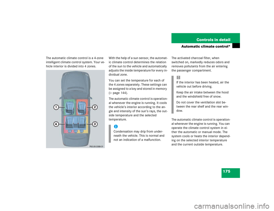 MERCEDES-BENZ E500 2003 W211 Owners Manual 175 Controls in detail
Automatic climate control*
The automatic climate control is a 4-zone 
intelligent climate control system. Your ve-
hicle interior is divided into 4 zones.With the help of a sun 