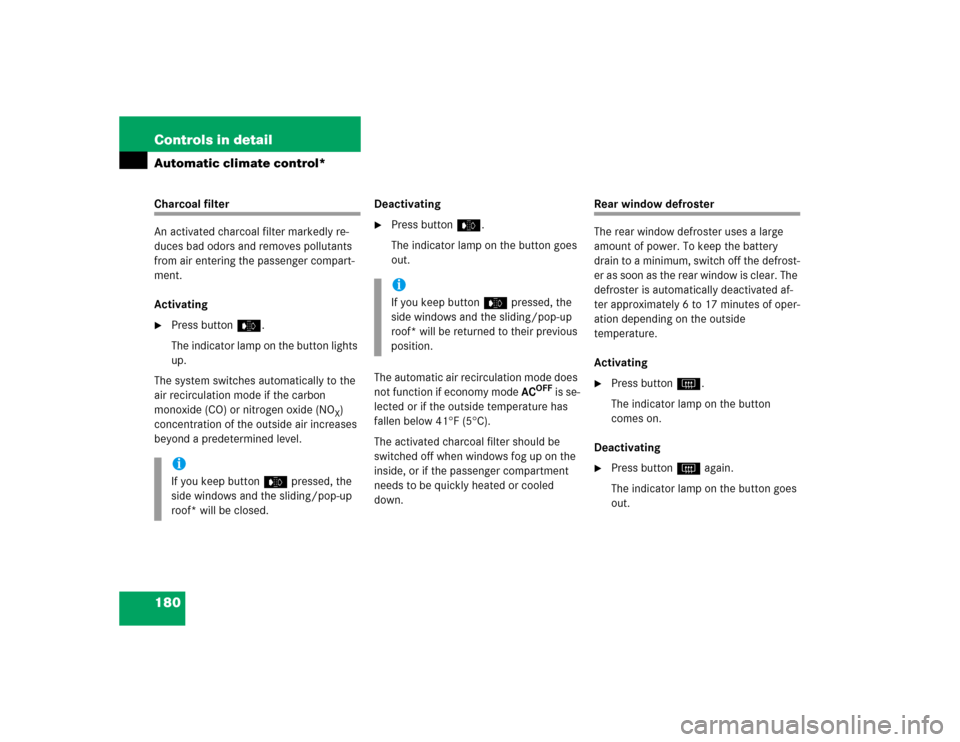 MERCEDES-BENZ E320 2003 W211 User Guide 180 Controls in detailAutomatic climate control*Charcoal filter
An activated charcoal filter markedly re-
duces bad odors and removes pollutants 
from air entering the passenger compart-
ment.
Activat