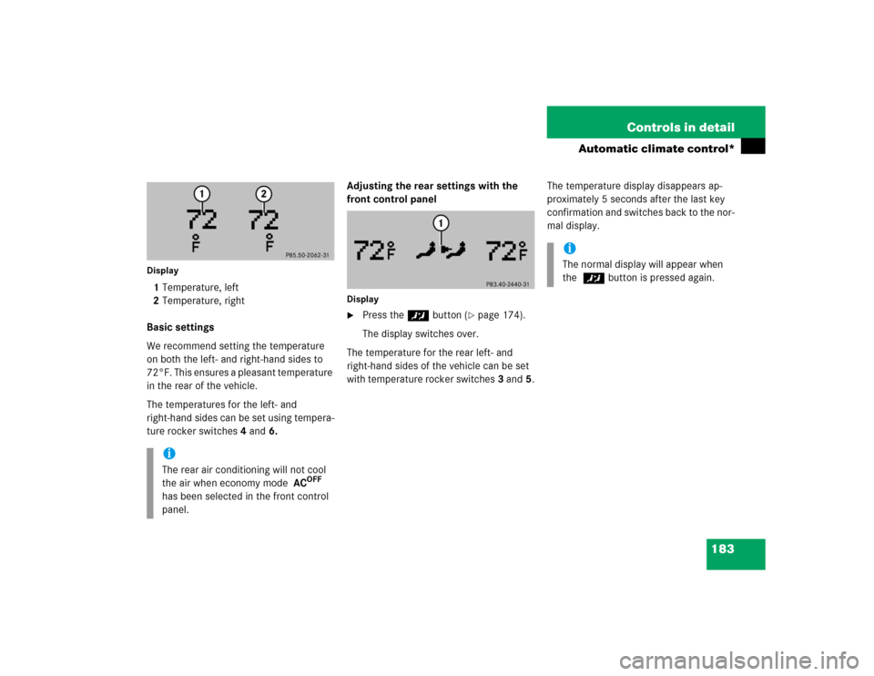 MERCEDES-BENZ E320 2003 W211 Owners Manual 183 Controls in detail
Automatic climate control*
Display1Temperature, left
2Temperature, right
Basic settings
We recommend setting the temperature 
on both the left- and right-hand sides to 
72°F. T