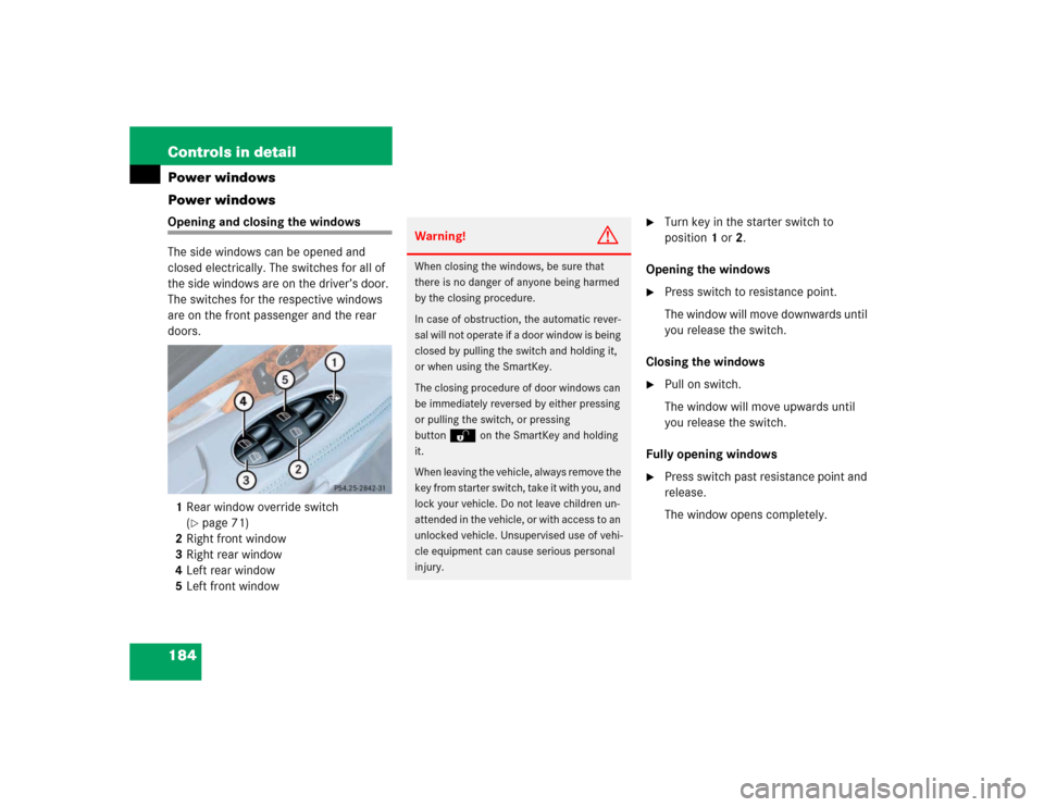 MERCEDES-BENZ E320 2003 W211 Owners Guide 184 Controls in detailPower windows
Power windowsOpening and closing the windows
The side windows can be opened and 
closed electrically. The switches for all of 
the side windows are on the driver’