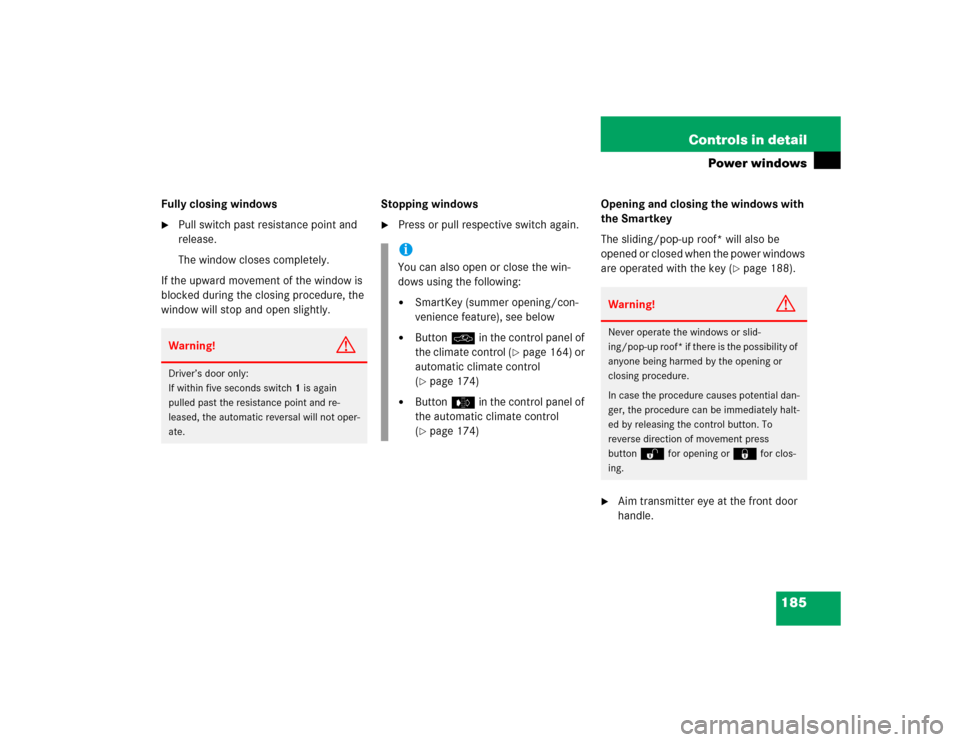 MERCEDES-BENZ E320 2003 W211 Owners Guide 185 Controls in detail
Power windows
Fully closing windows
Pull switch past resistance point and 
release.
The window closes completely.
If the upward movement of the window is 
blocked during the cl