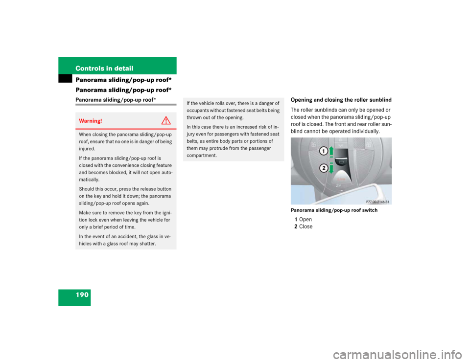 MERCEDES-BENZ E320 2003 W211 Owners Guide 190 Controls in detailPanorama sliding/pop-up roof*
Panorama sliding/pop-up roof*Panorama sliding/pop-up roof* Opening and closing the roller sunblind
The roller sunblinds can only be opened or 
close