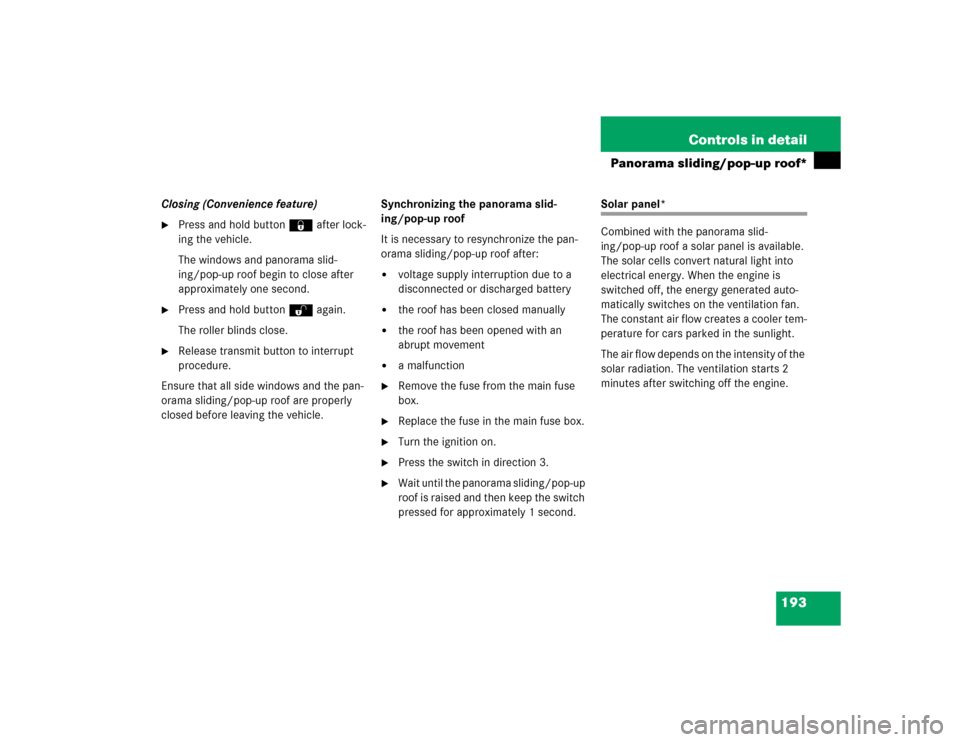 MERCEDES-BENZ E320 2003 W211 User Guide 193 Controls in detail
Panorama sliding/pop-up roof*
Closing (Convenience feature)
Press and hold button‹ after lock-
ing the vehicle.
The windows and panorama slid-
ing/pop-up roof begin to close 