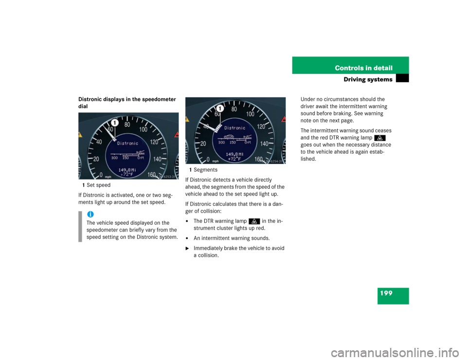 MERCEDES-BENZ E320 2003 W211 Owners Manual 199 Controls in detail
Driving systems
Distronic displays in the speedometer 
dial
1Set speed
If Distronic is activated, one or two seg-
ments light up around the set speed.1Segments
If Distronic dete