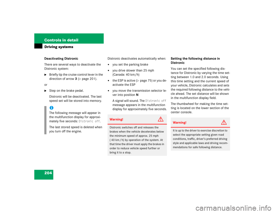 MERCEDES-BENZ E320 2003 W211 Owners Manual 204 Controls in detailDriving systemsDeactivating Distronic
There are several ways to deactivate the 
Distronic system:
Briefly tip the cruise control lever in the 
direction of arrow3 (
page 201).
