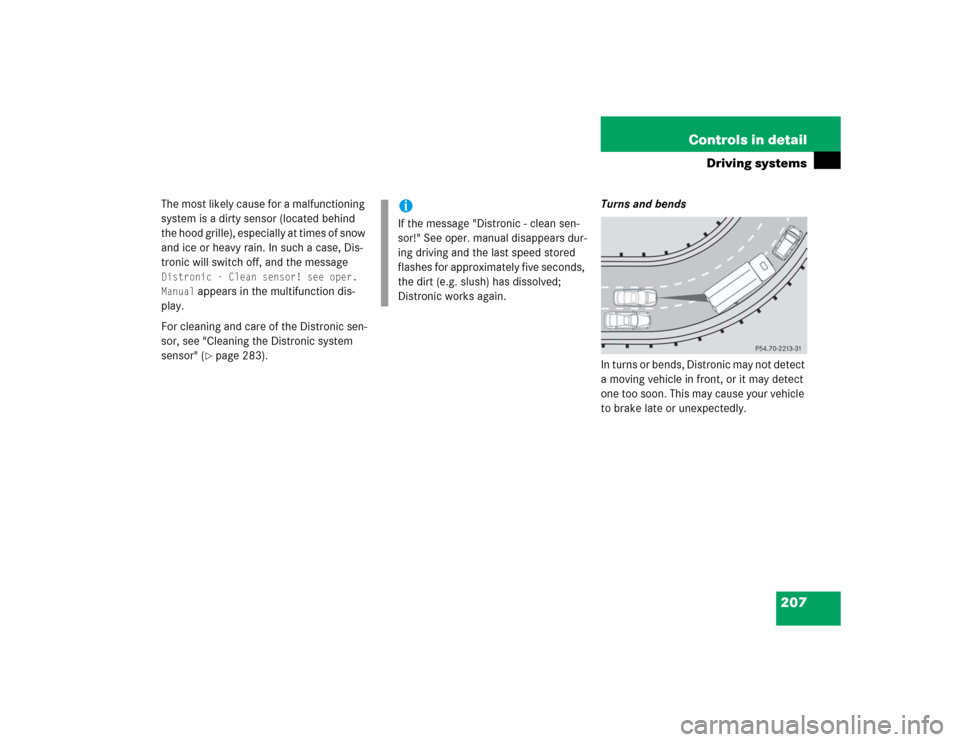 MERCEDES-BENZ E320 2003 W211 Owners Manual 207 Controls in detail
Driving systems
The most likely cause for a malfunctioning 
system is a dirty sensor (located behind 
the hood grille), especially at times of snow 
and ice or heavy rain. In su