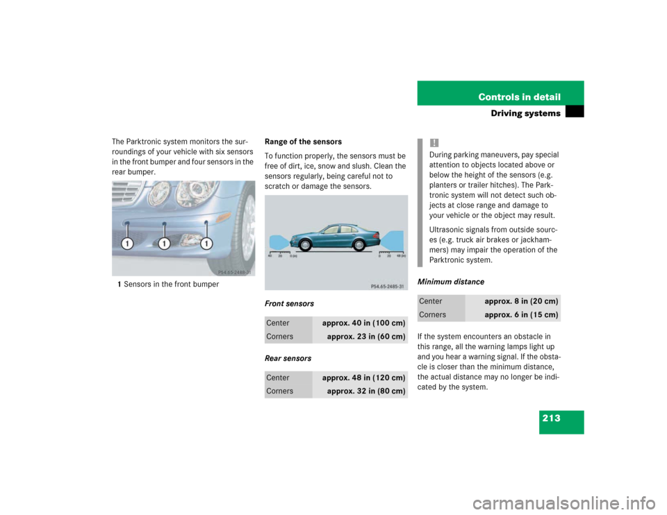 MERCEDES-BENZ E500 2003 W211 Owners Manual 213 Controls in detail
Driving systems
The Parktronic system monitors the sur-
roundings of your vehicle with six sensors 
in the front bumper and four sensors in the 
rear bumper.
1Sensors in the fro