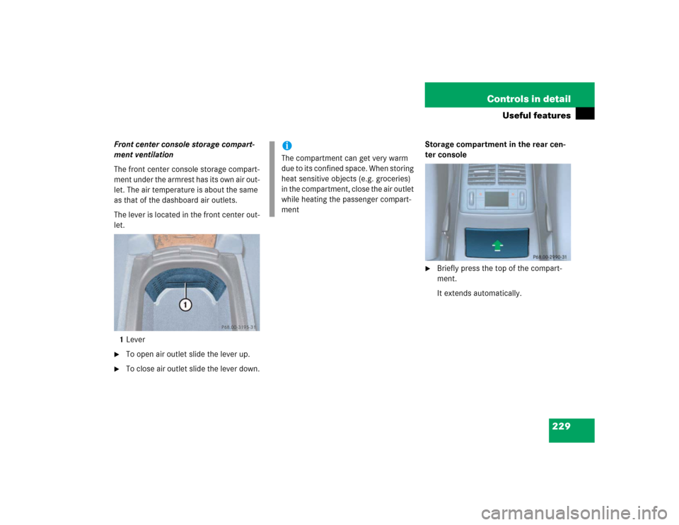 MERCEDES-BENZ E320 2003 W211 Owners Manual 229 Controls in detail
Useful features
Front center console storage compart-
ment ventilation
The front center console storage compart-
ment under the armrest has its own air out-
let. The air tempera