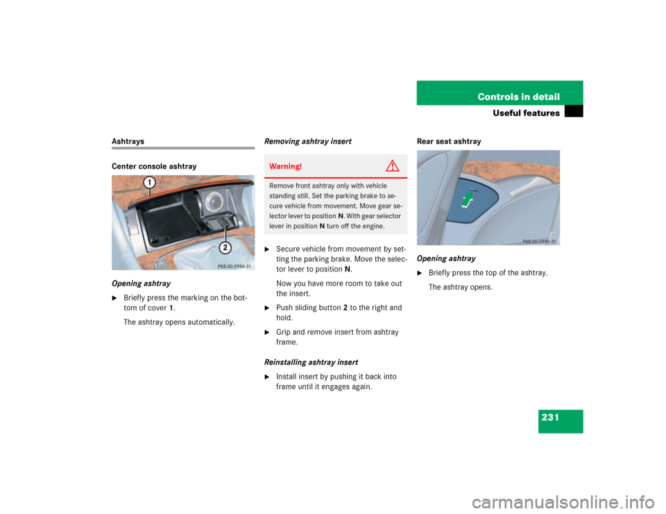 MERCEDES-BENZ E320 2003 W211 Owners Guide 231 Controls in detail
Useful features
Ashtrays
Center console ashtray
Opening ashtray
Briefly press the marking on the bot-
tom of cover1.
The ashtray opens automatically.Removing ashtray insert

S