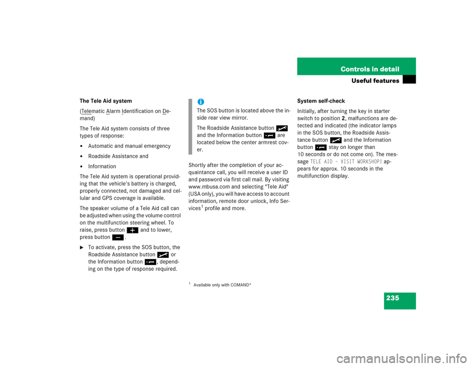 MERCEDES-BENZ E320 2003 W211 User Guide 235 Controls in detail
Useful features
The Tele Aid system
(Tele
matic A
larm I
dentification on D
e-
mand)
The Tele Aid system consists of three 
types of response:

Automatic and manual emergency
