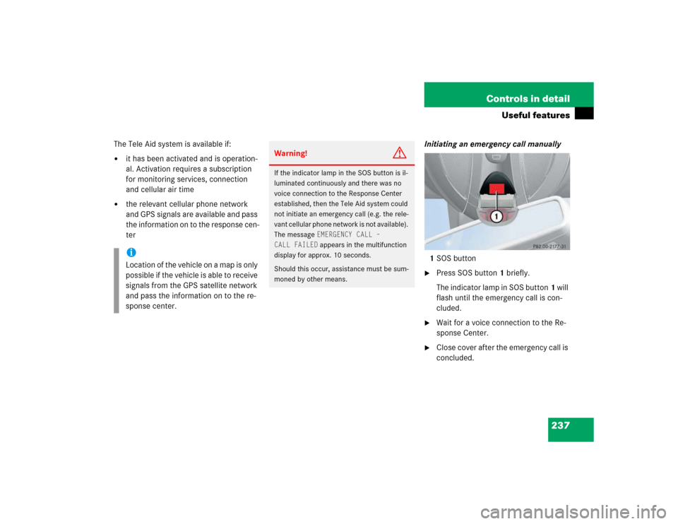 MERCEDES-BENZ E320 2003 W211 Owners Manual 237 Controls in detail
Useful features
The Tele Aid system is available if:
it has been activated and is operation-
al. Activation requires a subscription 
for monitoring services, connection 
and ce