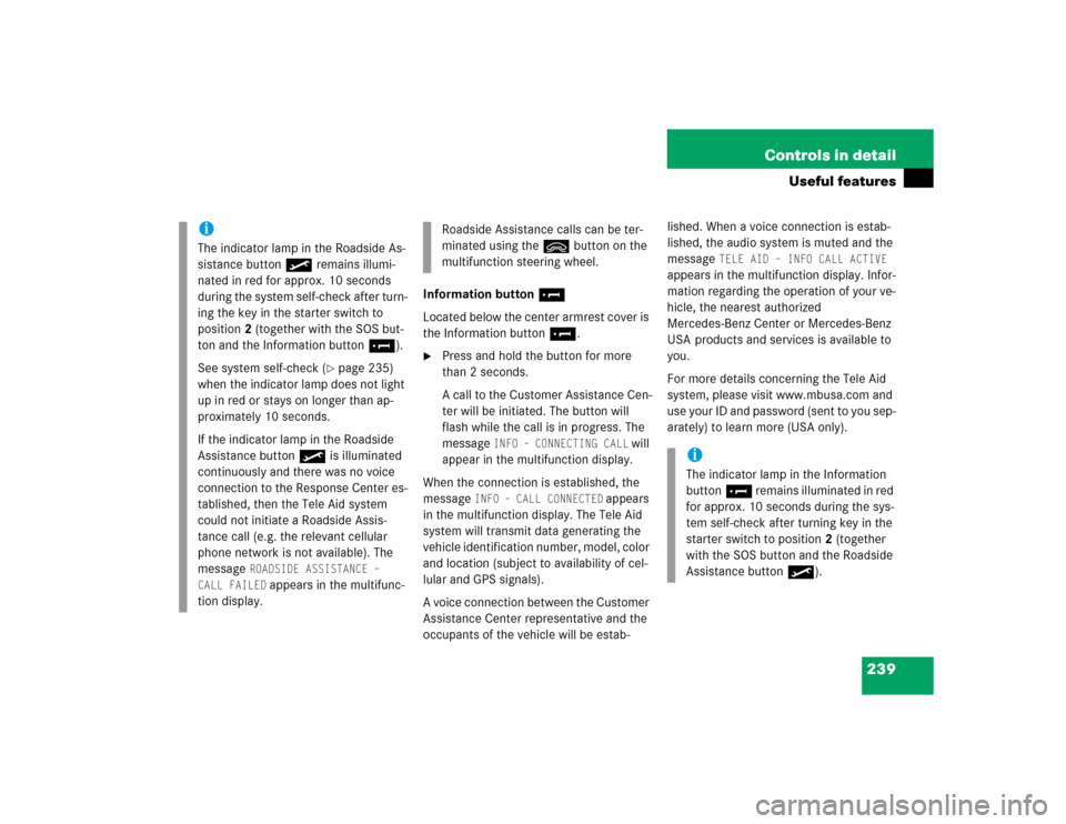 MERCEDES-BENZ E320 2003 W211 Owners Manual 239 Controls in detail
Useful features
Information button¡
Located below the center armrest cover is 
the Information button¡.
Press and hold the button for more 
than 2 seconds.
A call to the Cust