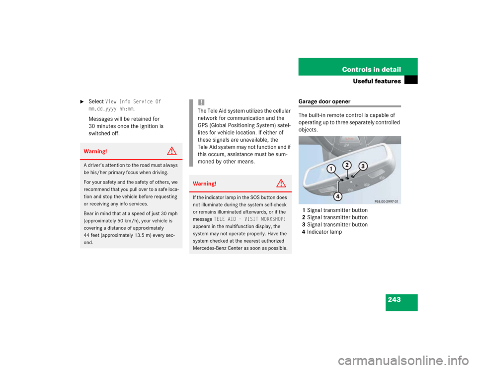 MERCEDES-BENZ E320 2003 W211 Owners Manual 243 Controls in detail
Useful features

Select 
View Info Service Of 
mm.dd.yyyy hh:mm
.
Messages will be retained for 
30 minutes once the ignition is 
switched off.
Garage door opener
The built-in 