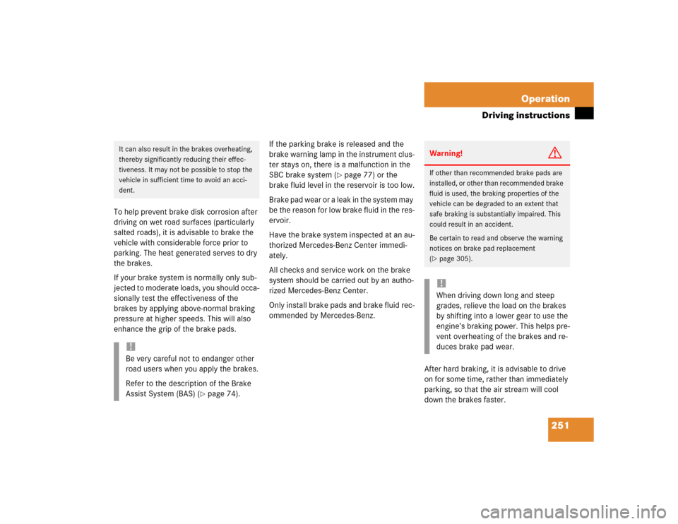 MERCEDES-BENZ E320 2003 W211 User Guide 251 Operation
Driving instructions
To help prevent brake disk corrosion after 
driving on wet road surfaces (particularly 
salted roads), it is advisable to brake the 
vehicle with considerable force 