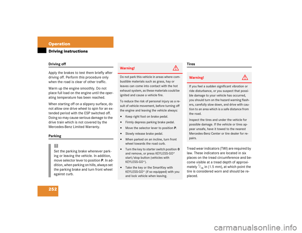 MERCEDES-BENZ E500 2003 W211 Owners Manual 252 OperationDriving instructionsDriving off
Apply the brakes to test them briefly after 
driving off. Perform this procedure only 
when the road is clear of other traffic.
Warm up the engine smoothly