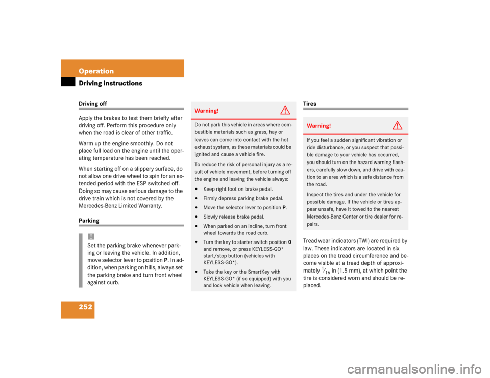 MERCEDES-BENZ E320 2003 W211 Owners Manual 252 OperationDriving instructionsDriving off
Apply the brakes to test them briefly after 
driving off. Perform this procedure only 
when the road is clear of other traffic.
Warm up the engine smoothly