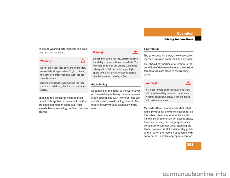 MERCEDES-BENZ E320 2003 W211 Owners Manual 253 Operation
Driving instructions
The tread wear indicator appears as a solid 
band across the tread.
Specified tire pressures must be main-
tained. This applies particularly if the tires 
are subjec