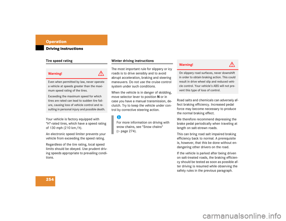 MERCEDES-BENZ E320 2003 W211 Owners Manual 254 OperationDriving instructionsTire speed rating
Your vehicle is factory equipped with 
"H"-rated tires, which have a speed rating 
of 130 mph (210 km / h).
An electronic speed limiter prevents your